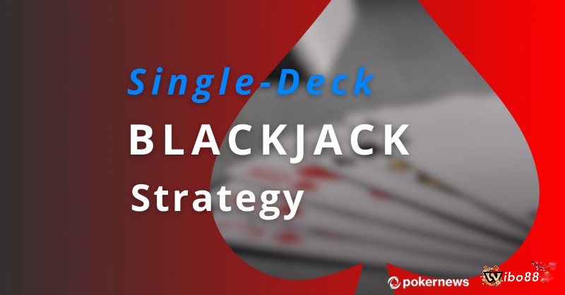 Tìm hiểu thông tin về BlackJack Single Deck