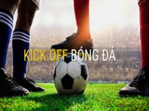 Kèo kick off là gì? Chia sẻ kinh nghiệm bắt kèo từ cao thủ